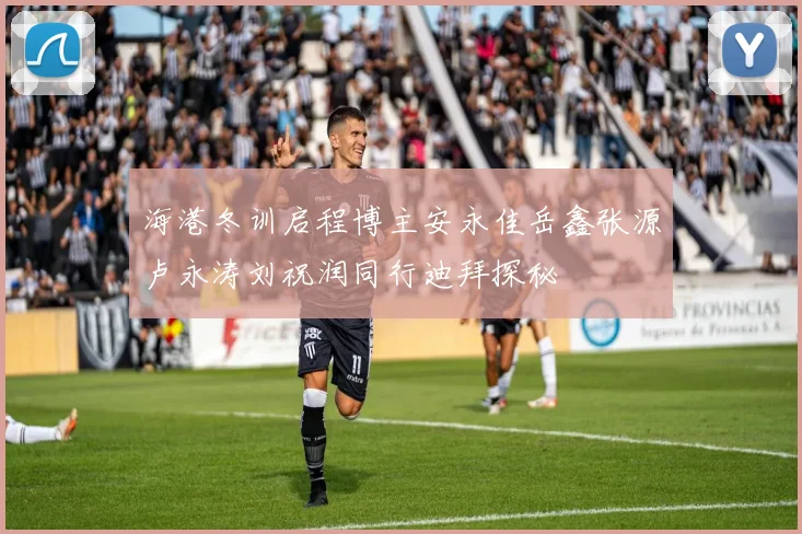 海港冬训启程博主安永佳岳鑫张源卢永涛刘祝润同行迪拜探秘