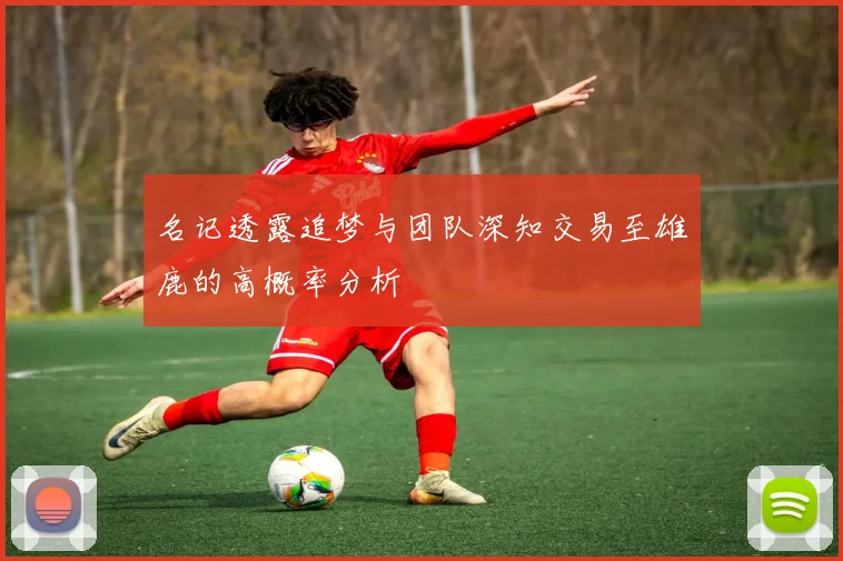 名记透露追梦与团队深知交易至雄鹿的高概率分析